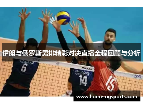 伊朗与俄罗斯男排精彩对决直播全程回顾与分析