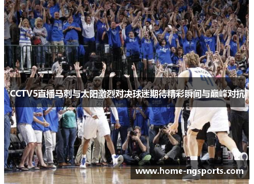 CCTV5直播马刺与太阳激烈对决球迷期待精彩瞬间与巅峰对抗