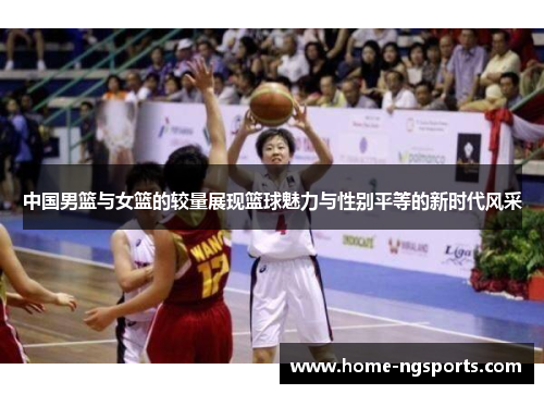 中国男篮与女篮的较量展现篮球魅力与性别平等的新时代风采